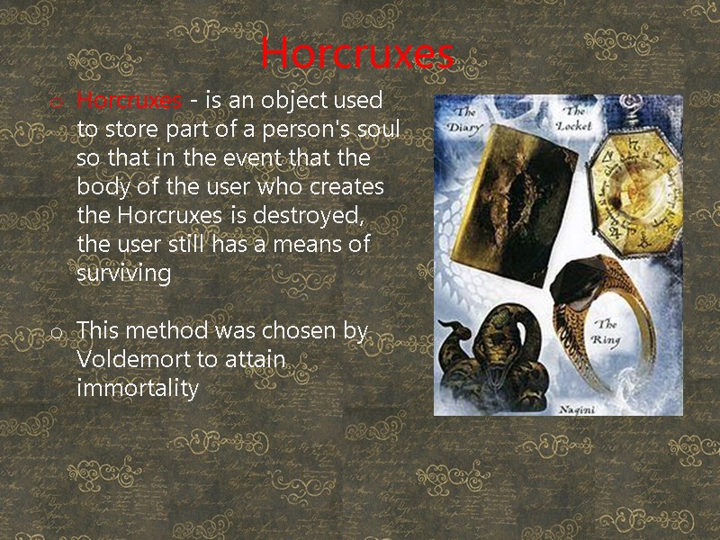 Horcruxes  Horcruxes - is an object used to store part of a person's